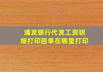 浦发银行代发工资明细打印回单在哪里打印