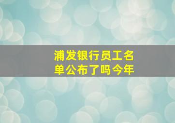 浦发银行员工名单公布了吗今年