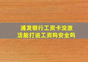 浦发银行工资卡没激活能打进工资吗安全吗