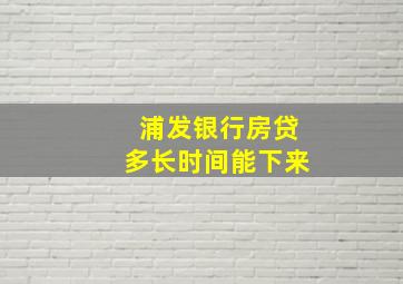 浦发银行房贷多长时间能下来