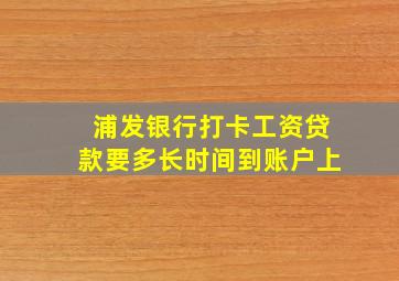 浦发银行打卡工资贷款要多长时间到账户上