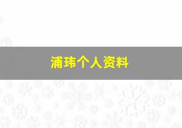 浦玮个人资料