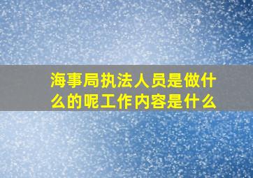 海事局执法人员是做什么的呢工作内容是什么