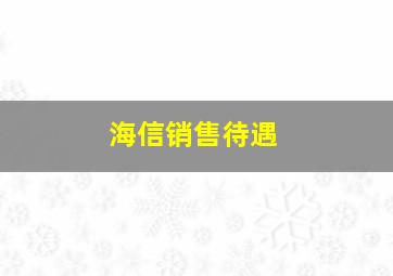 海信销售待遇