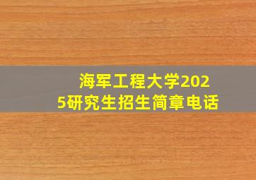 海军工程大学2025研究生招生简章电话