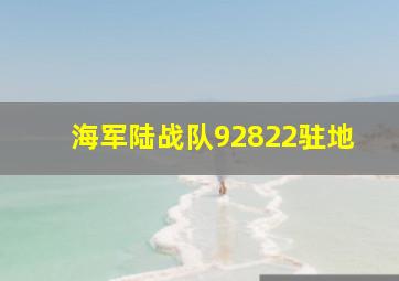 海军陆战队92822驻地