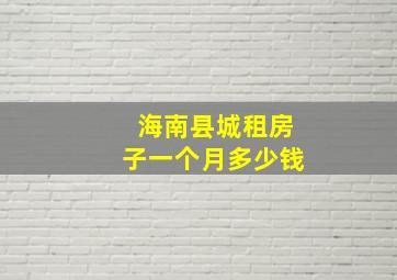 海南县城租房子一个月多少钱