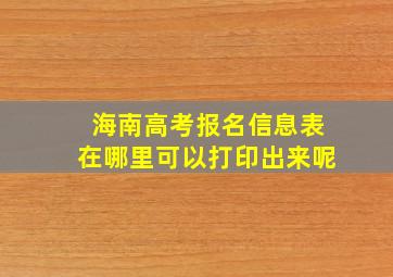 海南高考报名信息表在哪里可以打印出来呢