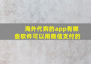 海外代购的app有哪些软件可以用微信支付的