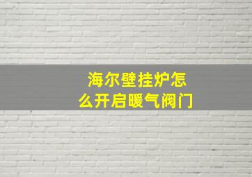 海尔壁挂炉怎么开启暖气阀门