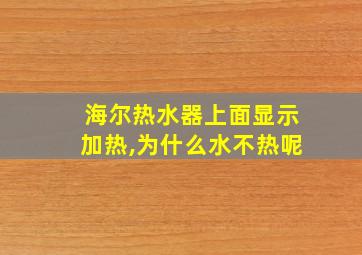 海尔热水器上面显示加热,为什么水不热呢