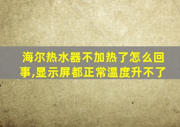 海尔热水器不加热了怎么回事,显示屏都正常温度升不了