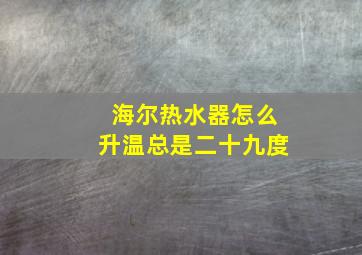 海尔热水器怎么升温总是二十九度