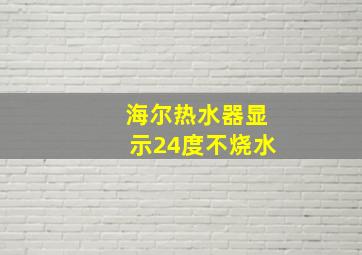 海尔热水器显示24度不烧水