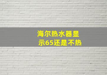 海尔热水器显示65还是不热