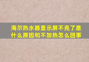 海尔热水器显示屏不亮了是什么原因和不加热怎么回事