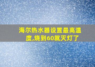 海尔热水器设置最高温度,烧到60就灭灯了