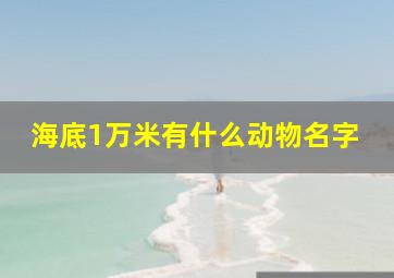 海底1万米有什么动物名字