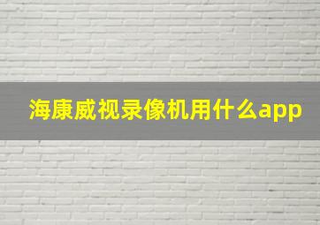 海康威视录像机用什么app