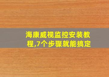 海康威视监控安装教程,7个步骤就能搞定