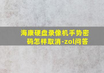 海康硬盘录像机手势密码怎样取消-zol问答