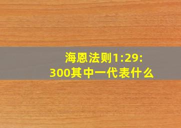 海恩法则1:29:300其中一代表什么