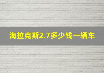 海拉克斯2.7多少钱一辆车