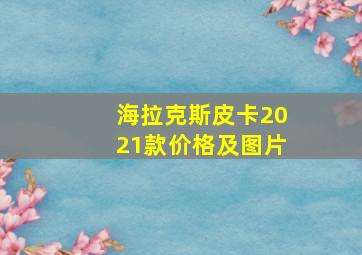 海拉克斯皮卡2021款价格及图片