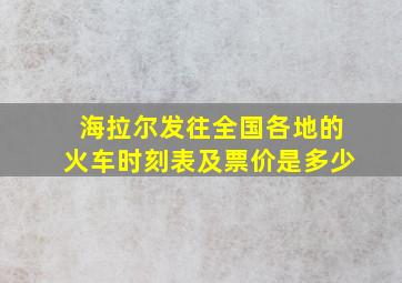 海拉尔发往全国各地的火车时刻表及票价是多少