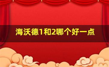 海沃德1和2哪个好一点