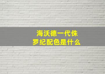 海沃德一代侏罗纪配色是什么