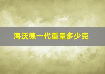 海沃德一代重量多少克