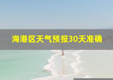 海港区天气预报30天准确