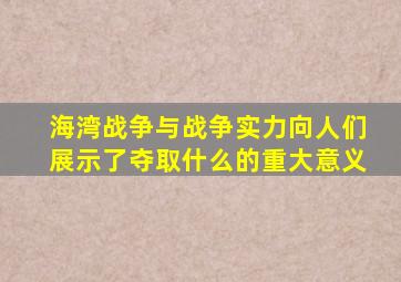 海湾战争与战争实力向人们展示了夺取什么的重大意义