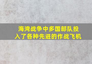 海湾战争中多国部队投入了各种先进的作战飞机