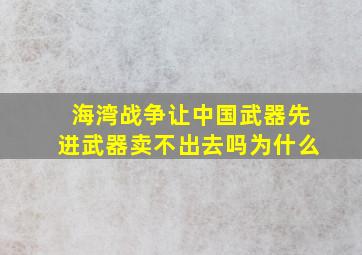 海湾战争让中国武器先进武器卖不出去吗为什么