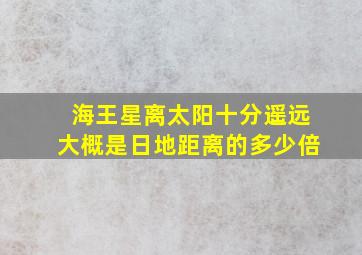 海王星离太阳十分遥远大概是日地距离的多少倍