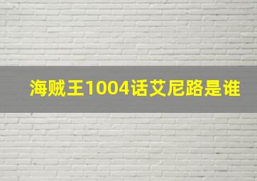 海贼王1004话艾尼路是谁