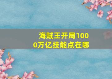 海贼王开局1000万亿技能点在哪