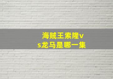 海贼王索隆vs龙马是哪一集