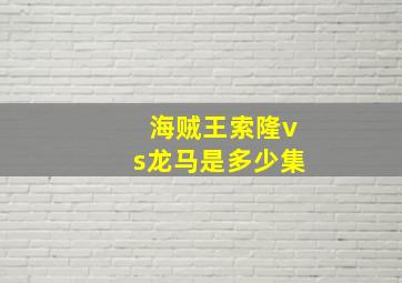 海贼王索隆vs龙马是多少集