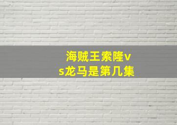 海贼王索隆vs龙马是第几集