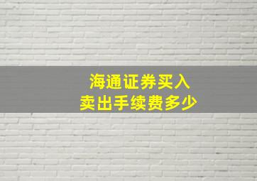 海通证券买入卖出手续费多少