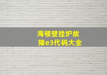 海顿壁挂炉故障e3代码大全