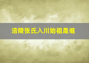 涪陵张氏入川始祖是谁