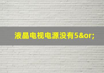 液晶电视电源没有5∨