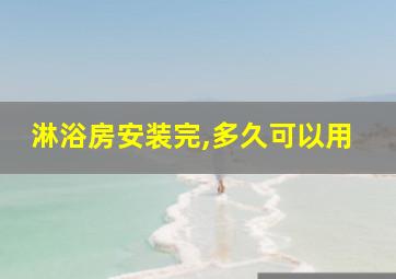 淋浴房安装完,多久可以用