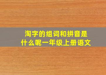 淘字的组词和拼音是什么呢一年级上册语文