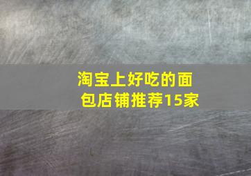 淘宝上好吃的面包店铺推荐15家