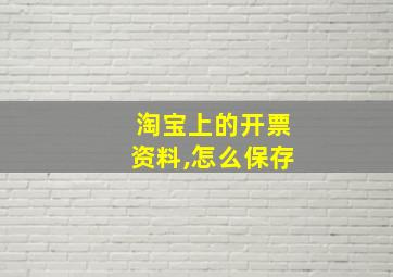 淘宝上的开票资料,怎么保存